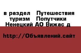  в раздел : Путешествия, туризм » Попутчики . Ненецкий АО,Вижас д.